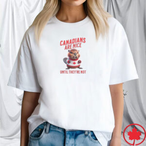 CANADA Elbows Up - Canadians Are Nice Until They're Not T-Shirt