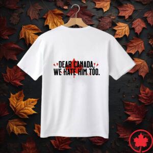 Elbows Up 2025 CANADA - Dear Canada We Hate Him Too Shirt, Democrat